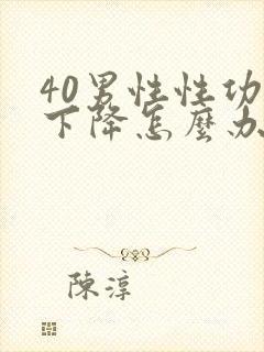 40男性性功能下降怎么办该如何治疗