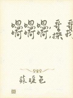 嗯嗯嗯,哥哥,啊啊啊,操我