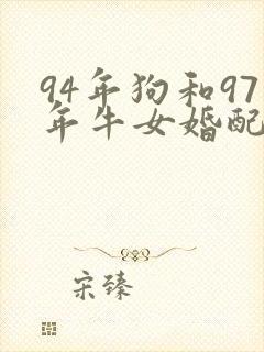 94年狗和97年牛女婚配好不