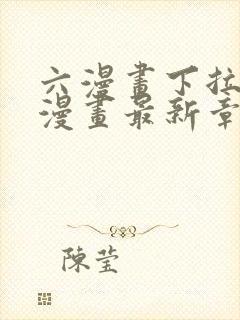 六漫画下拉式6漫画最新章节更新