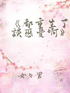 《都重生了谁还谈恋爱啊》