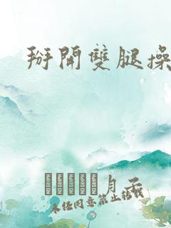 掰开双腿操屁眼