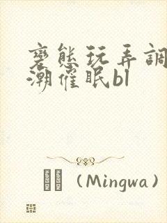 变态玩弄调教高潮催眠bl