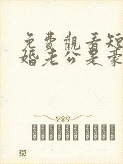 免费观看短剧闪婚老公是豪门