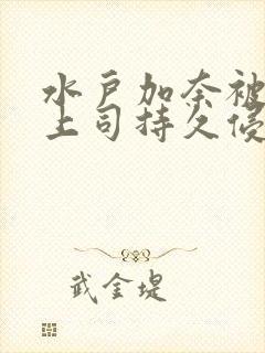 水户加奈被夫の上司持久侵犯