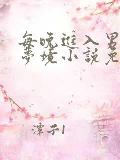 每晚进入男神的梦境小说免费阅读全文