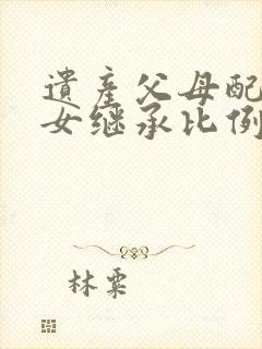 遗产父母配偶子女继承比例是多少