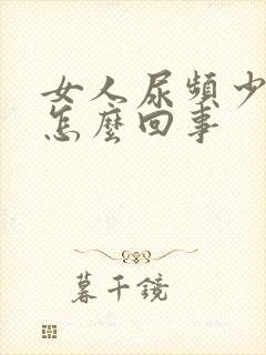 女人尿频少尿是怎么回事