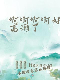 啊啊啊啊好爽啊高潮了