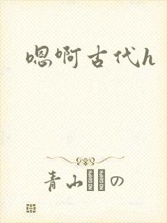 嗯啊古代h