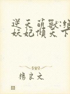 逆天萌兽:绝世妖妃倾天下冰果冻