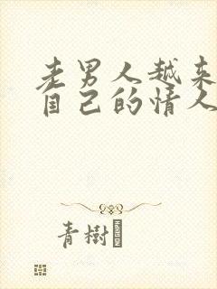 老男人越来越爱自己的情人