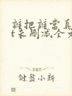 谁把谁当真txt未删减全文+番外