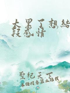 太累了想结束这段感情