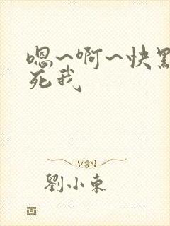 嗯~啊~快点操死我