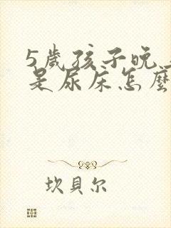 5岁孩子晚上老是尿床怎么办