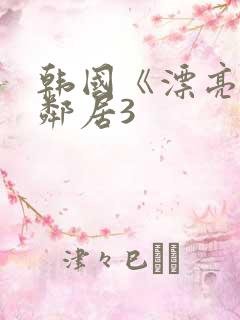 韩国《漂亮的女邻居3