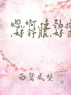 嗯,啊,使劲操,好舒服,好爽