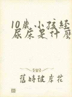 10岁小孩经常尿床是什么原因