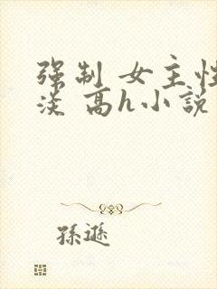 强制 女主性冷淡 高h小说