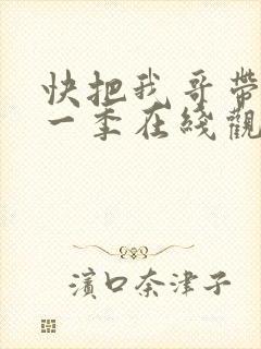 快把我哥带走第一季在线观看