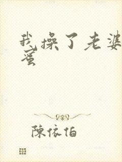 我操了老婆的闺蜜