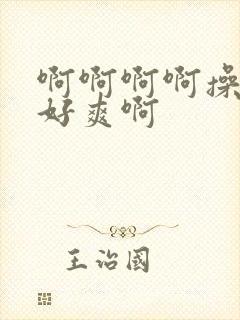 啊啊啊啊操死我好爽啊