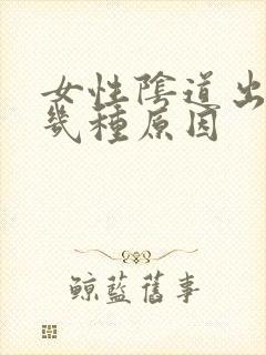 女性阴道出血有几种原因