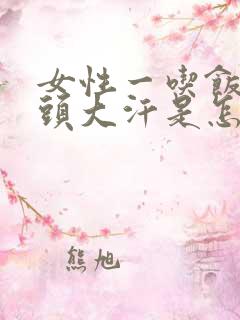 女性一吃饭就满头大汗是怎么回事