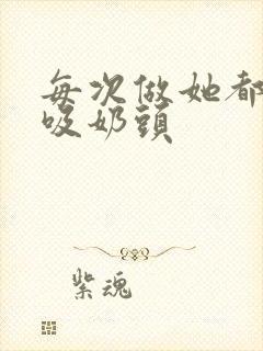 每次做她都要我吸奶头