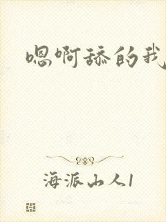 嗯啊舔的我好爽