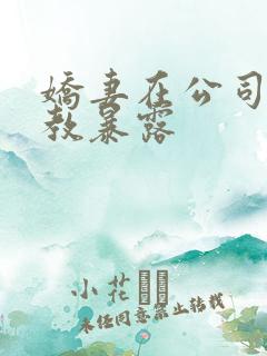 娇妻在公司被调教暴露