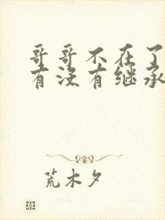 哥哥不在了妹妹有没有继承权