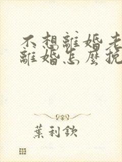 不想离婚老公要离婚怎么挽回