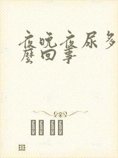 夜晚夜尿多是怎么回事