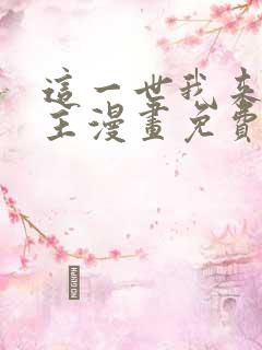 这一世我来当家主漫画免费下拉式阅读