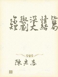 你与深情皆错过短剧大结局