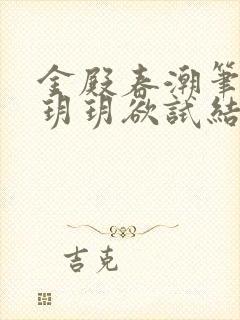 金殿春潮笔趣阁玥玥欲试结局