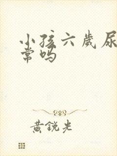 小孩六岁尿床正常吗