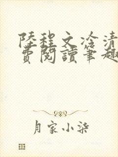 陆程文冷清秋免费阅读笔趣阁无弹窗