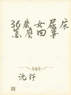 36岁女尿床是怎么回事