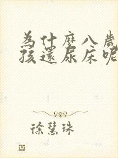 为什么八岁的小孩还尿床呢