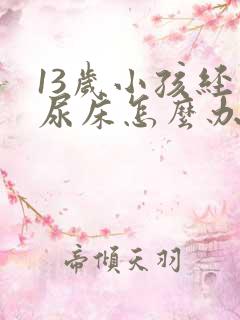 13岁小孩经常尿床怎么办