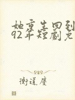 她重生回到1992年短剧免费观看