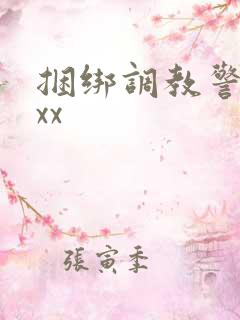 捆绑调教警察奴xx