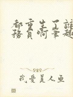 都重生了谁考公务员啊笔趣