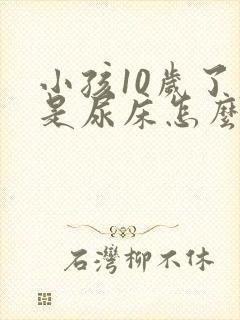 小孩10岁了老是尿床怎么治