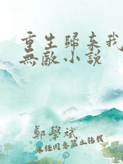 重生归来我直接无敌小说