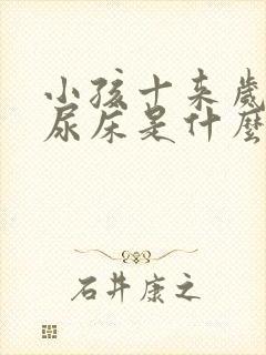 小孩十来岁了还尿床是什么原因