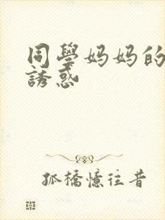 同学妈妈的暴露诱惑